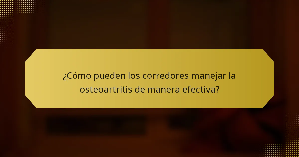 ¿Cómo pueden los corredores manejar la osteoartritis de manera efectiva?