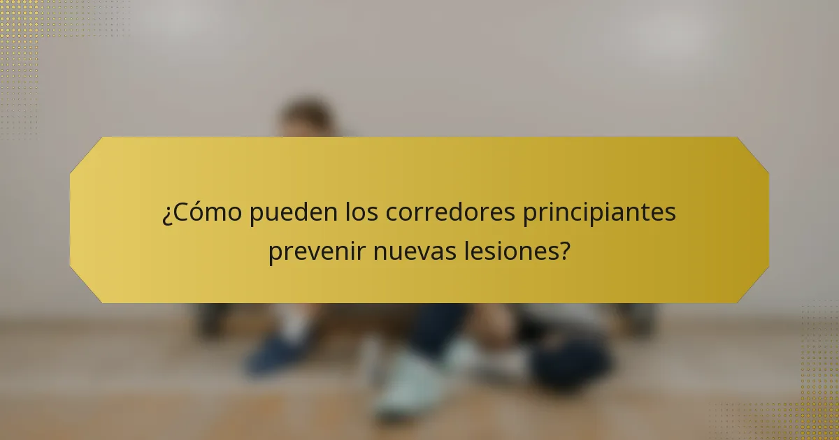 ¿Cómo pueden los corredores principiantes prevenir nuevas lesiones?