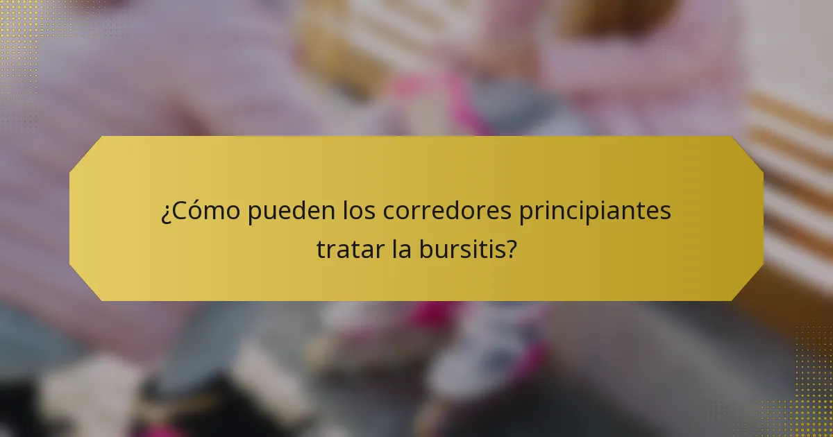 ¿Cómo pueden los corredores principiantes tratar la bursitis?