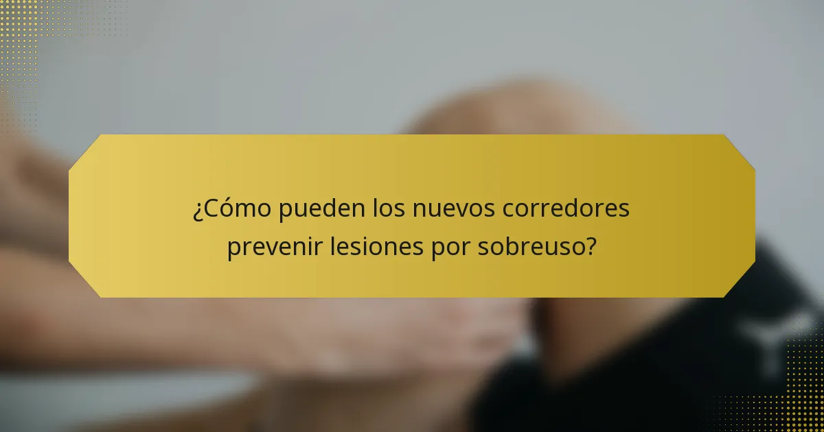 ¿Cómo pueden los nuevos corredores prevenir lesiones por sobreuso?