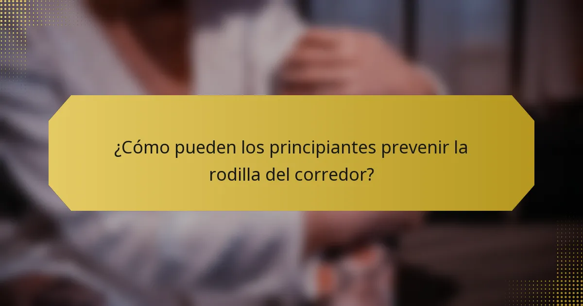 ¿Cómo pueden los principiantes prevenir la rodilla del corredor?