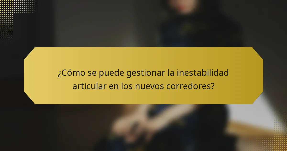¿Cómo se puede gestionar la inestabilidad articular en los nuevos corredores?