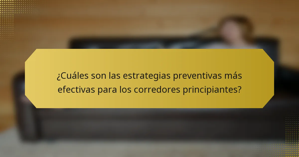 ¿Cuáles son las estrategias preventivas más efectivas para los corredores principiantes?