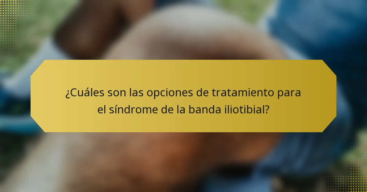 ¿Cuáles son las opciones de tratamiento para el síndrome de la banda iliotibial?
