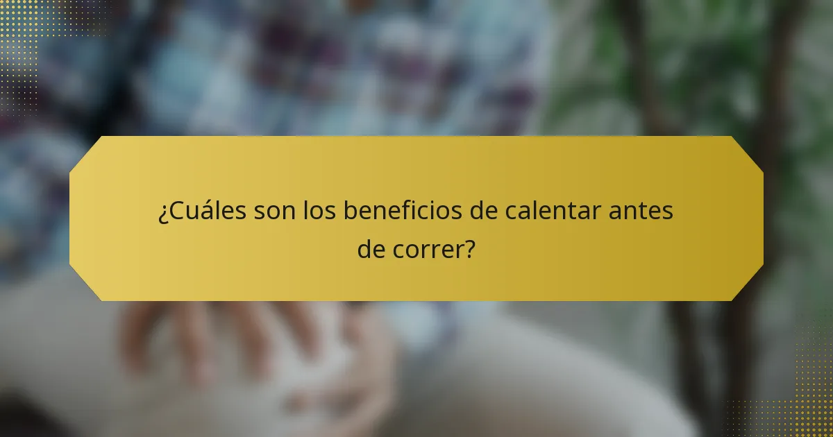 ¿Cuáles son los beneficios de calentar antes de correr?