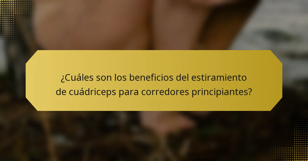 ¿Cuáles son los beneficios del estiramiento de cuádriceps para corredores principiantes?
