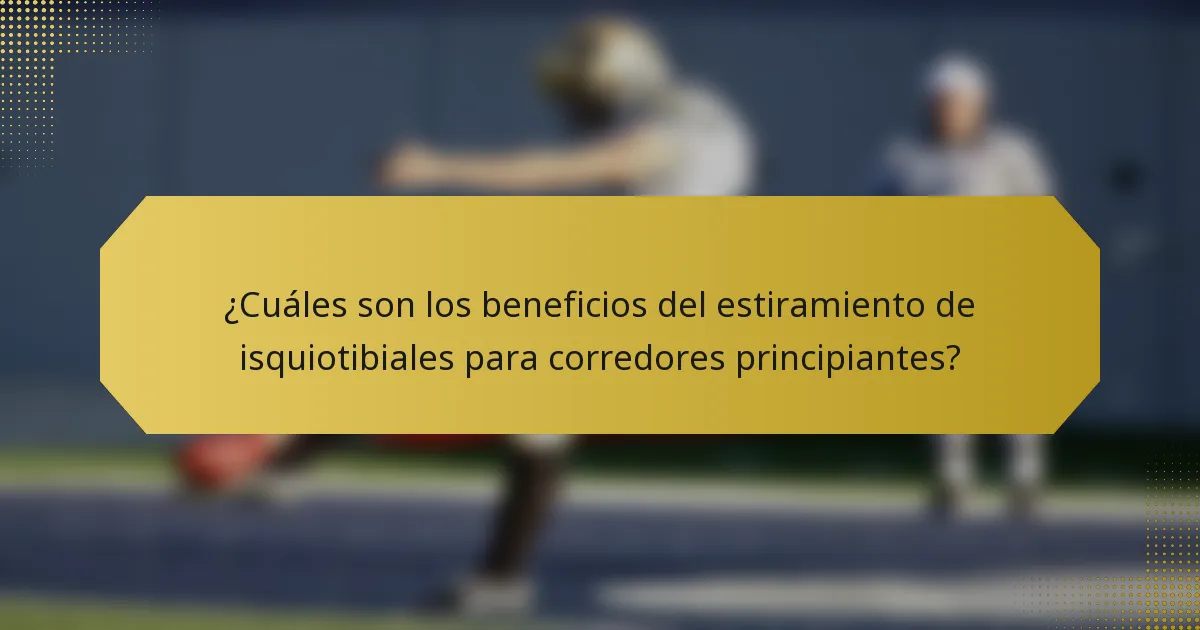 ¿Cuáles son los beneficios del estiramiento de isquiotibiales para corredores principiantes?