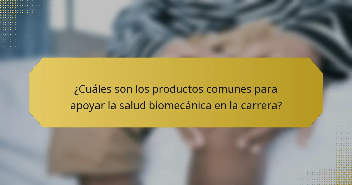 ¿Cuáles son los productos comunes para apoyar la salud biomecánica en la carrera?