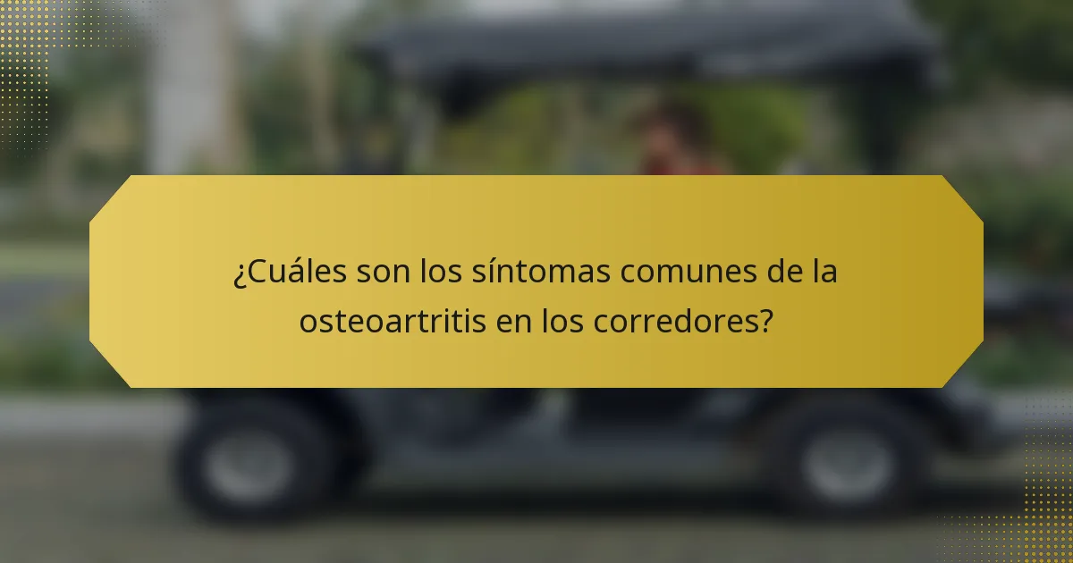 ¿Cuáles son los síntomas comunes de la osteoartritis en los corredores?