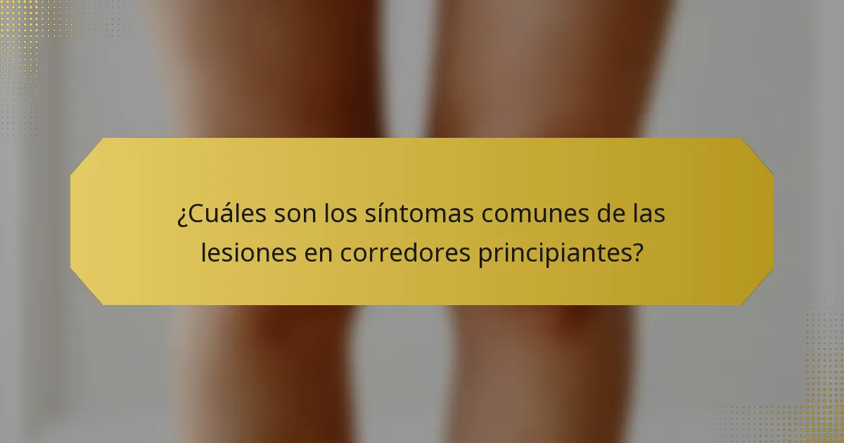 ¿Cuáles son los síntomas comunes de las lesiones en corredores principiantes?