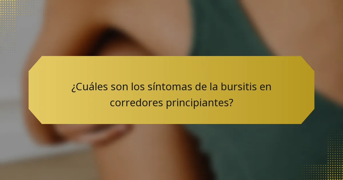 ¿Cuáles son los síntomas de la bursitis en corredores principiantes?