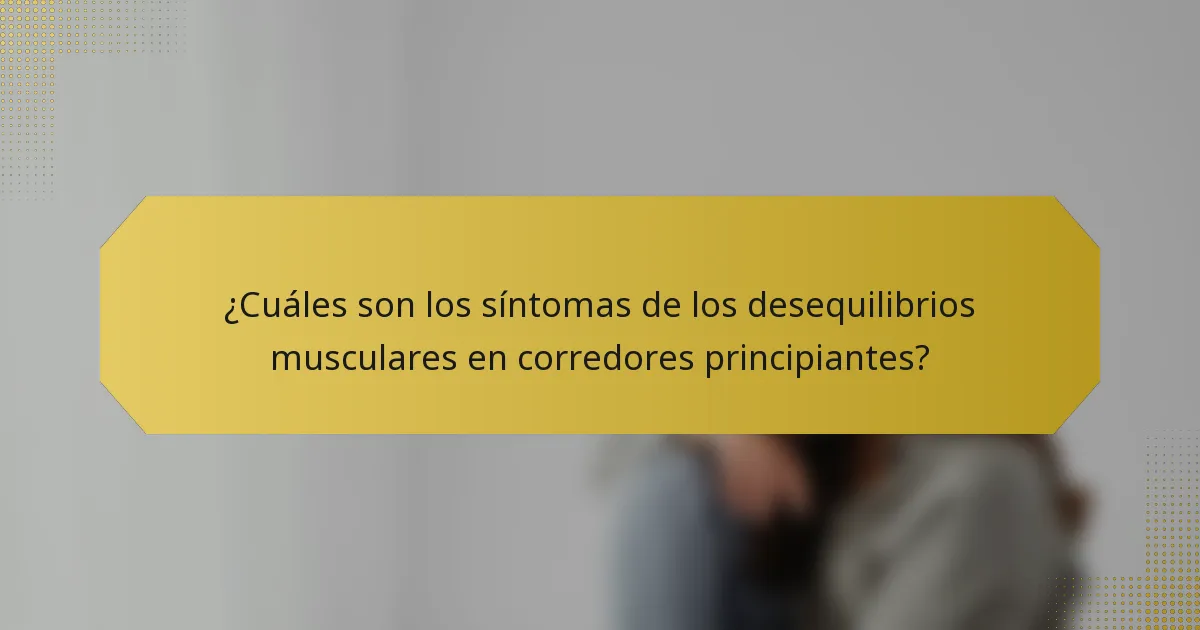 ¿Cuáles son los síntomas de los desequilibrios musculares en corredores principiantes?