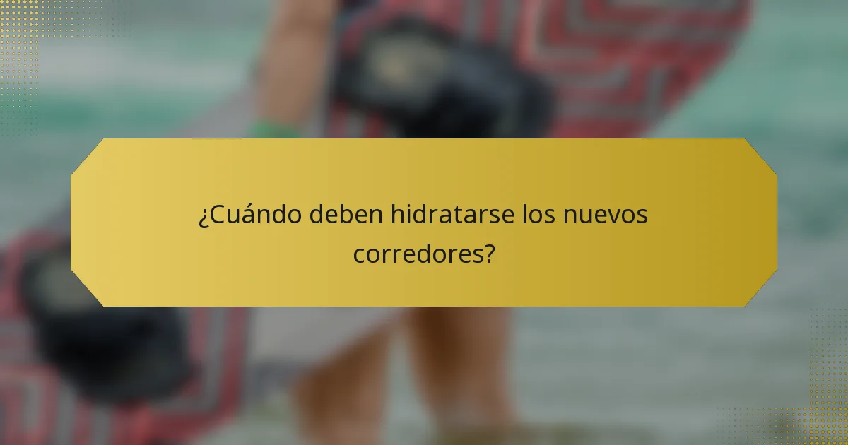 ¿Cuándo deben hidratarse los nuevos corredores?
