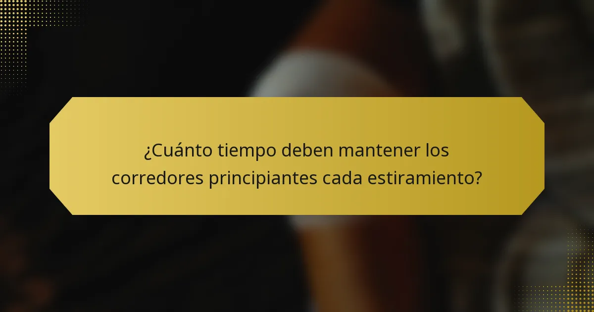 ¿Cuánto tiempo deben mantener los corredores principiantes cada estiramiento?