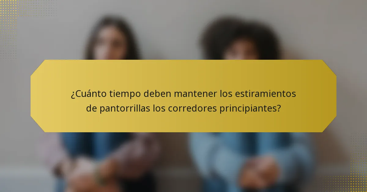 ¿Cuánto tiempo deben mantener los estiramientos de pantorrillas los corredores principiantes?