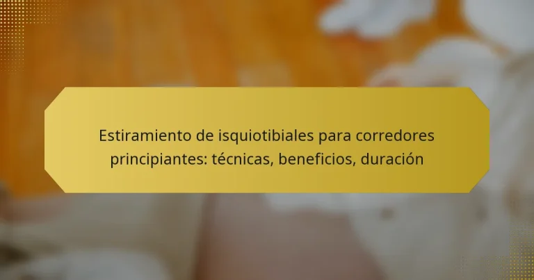 Estiramiento de isquiotibiales para corredores principiantes: técnicas, beneficios, duración