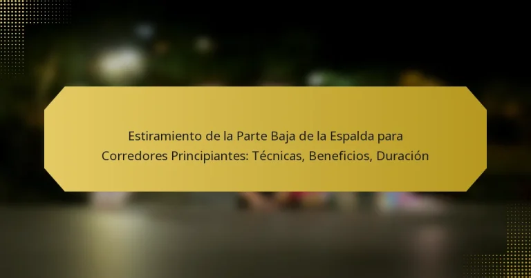 Estiramiento de la Parte Baja de la Espalda para Corredores Principiantes: Técnicas, Beneficios, Duración