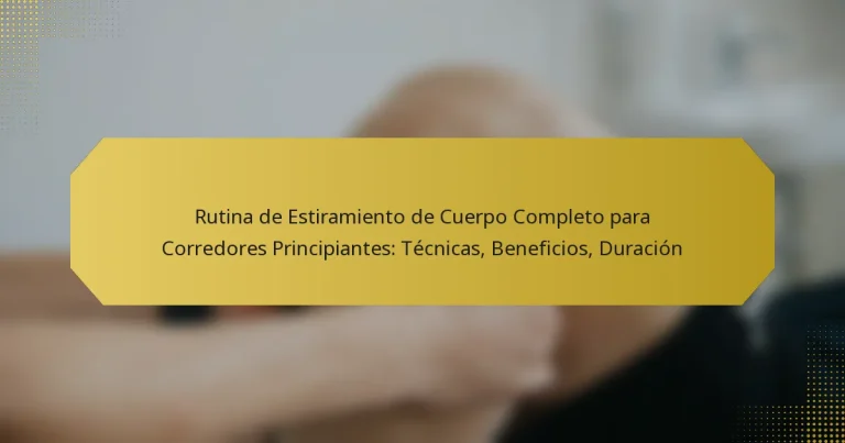 Rutina de Estiramiento de Cuerpo Completo para Corredores Principiantes: Técnicas, Beneficios, Duración
