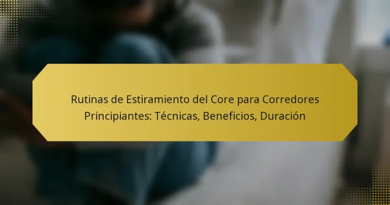 Rutinas de Estiramiento del Core para Corredores Principiantes: Técnicas, Beneficios, Duración