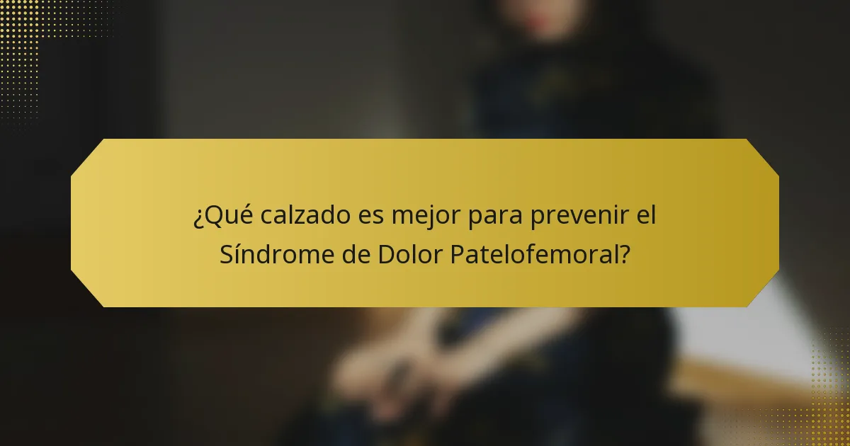 ¿Qué calzado es mejor para prevenir el Síndrome de Dolor Patelofemoral?