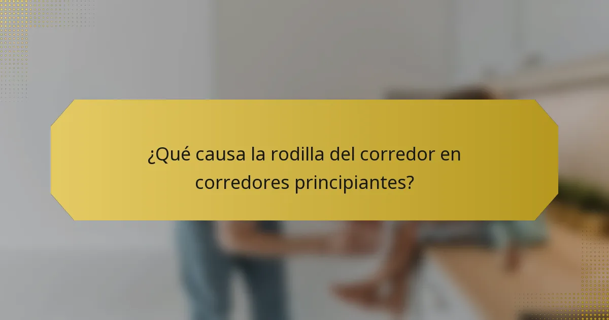 ¿Qué causa la rodilla del corredor en corredores principiantes?