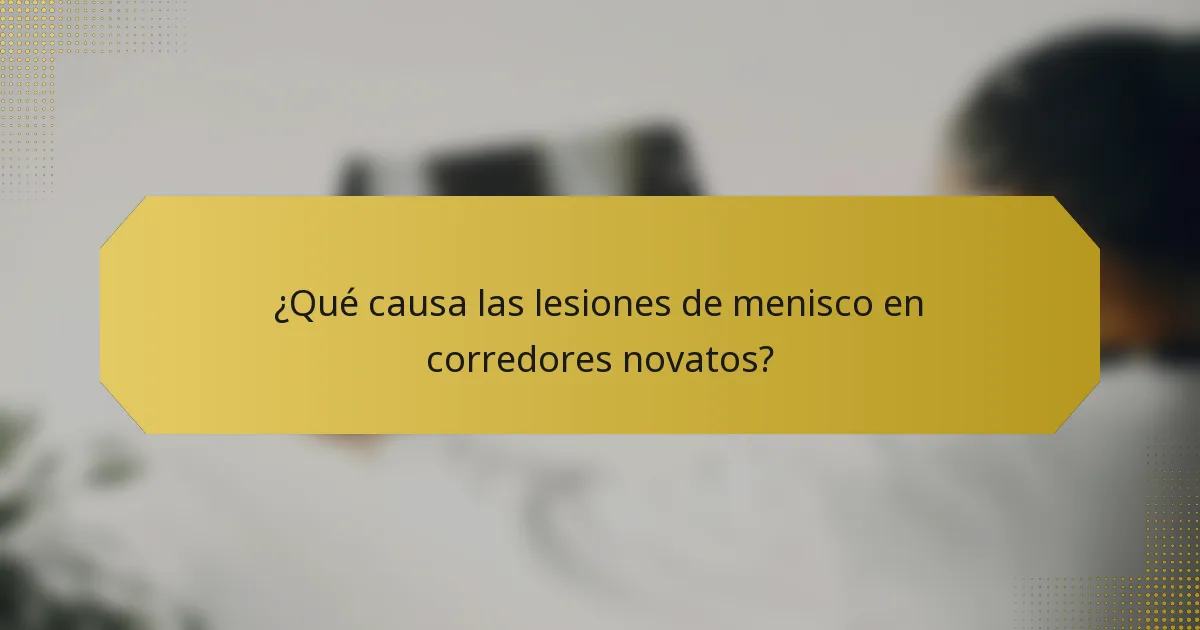 ¿Qué causa las lesiones de menisco en corredores novatos?