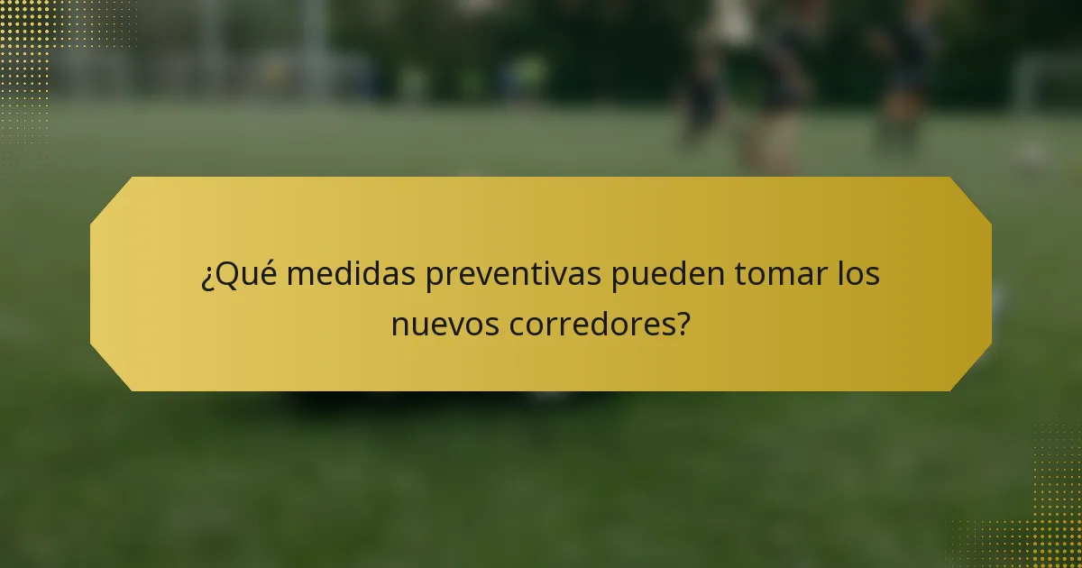 ¿Qué medidas preventivas pueden tomar los nuevos corredores?