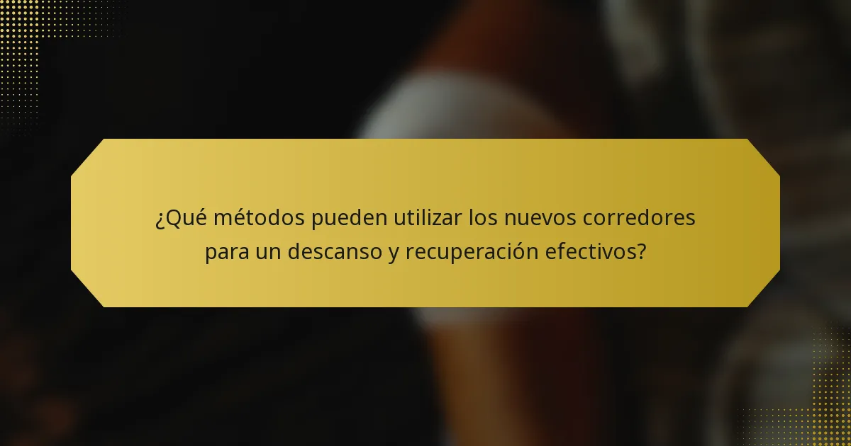 ¿Qué métodos pueden utilizar los nuevos corredores para un descanso y recuperación efectivos?