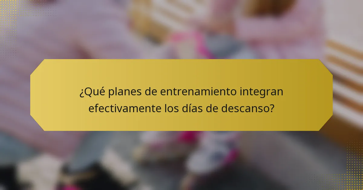 ¿Qué planes de entrenamiento integran efectivamente los días de descanso?