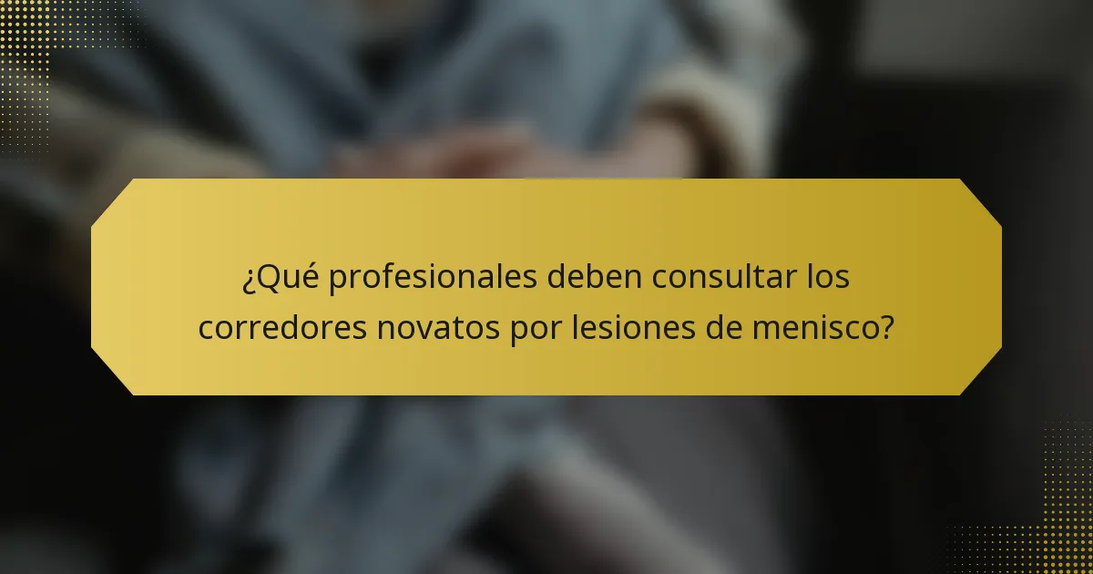 ¿Qué profesionales deben consultar los corredores novatos por lesiones de menisco?