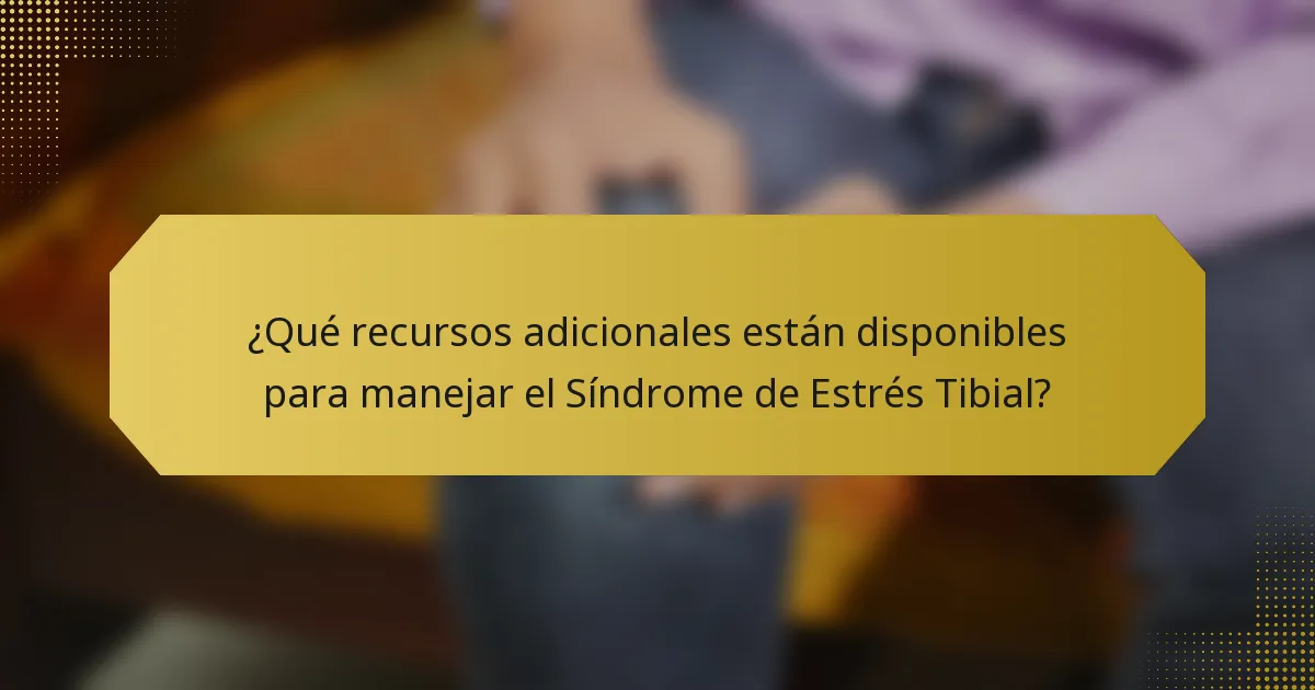 ¿Qué recursos adicionales están disponibles para manejar el Síndrome de Estrés Tibial?